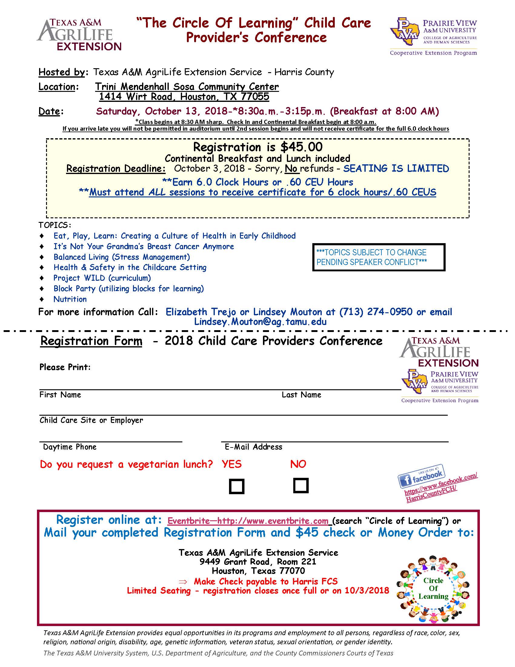 “The Circle of Learning” Child Care Provider’s Conference is being offered on Saturday, October 13, 2018. Child care directors, assistant directors & providers are invited join us for an excellent opportunity to the state required 6.0 clock hours or .6 CEU hours hosted by Texas AgriLife Extension Service--Harris County. It will be held at Trini Mendenhall Sosa Community Center, 1414 Wirt Rd, Houston, Tx 77055. The conference starts at 8:30 am SHARP to 3:15 pm. Check-in and a continental breakfast begin at 8:00 am. Cost of registration is $45, and the registration deadline is October 3, 2018 or when full. NO REFUNDS GIVEN as seating is limited. If you arrive after 8:30, you will not be permitted into the auditorium until the second session and will not receive the certificate for the 6 clock hours. Topics include (subject to change pending speaker schedules) Eat, Play, Learn: Creating a Culture of Health in Early Childhood, It’s Not Your Grandma’s Breast Cancer Anymore, Balanced Living (Stress Management), Health & Safety in the Childcare Setting, Project WILD (curriculum), Block Party (utilizing blocks for learning) You can register online at https://www.eventbrite.com/e/the-circle-of-learning-child-care-providers-conference-tickets-49049498370 Or mail the completed registration form and $45 Check or Money Order (made payable to Harris FCS) to: Texas A&M AgriLife Extension Service, 9449 Grant Road, Room 221, Houston, Texas 77070